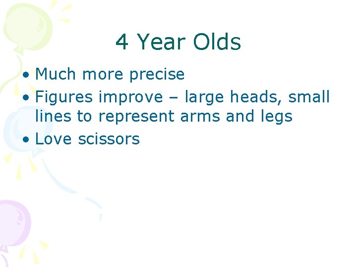 4 Year Olds • Much more precise • Figures improve – large heads, small