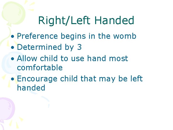 Right/Left Handed • Preference begins in the womb • Determined by 3 • Allow