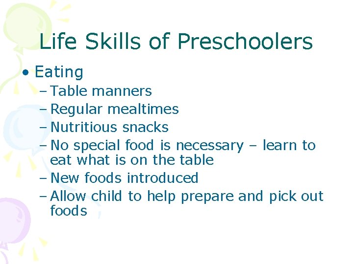 Life Skills of Preschoolers • Eating – Table manners – Regular mealtimes – Nutritious