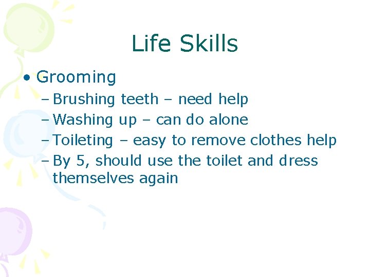 Life Skills • Grooming – Brushing teeth – need help – Washing up –