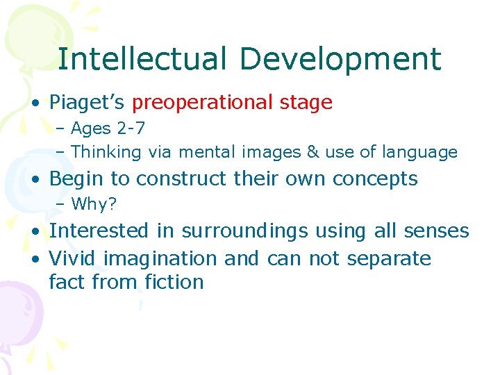 Intellectual Development • Piaget’s preoperational stage – Ages 2 -7 – Thinking via mental