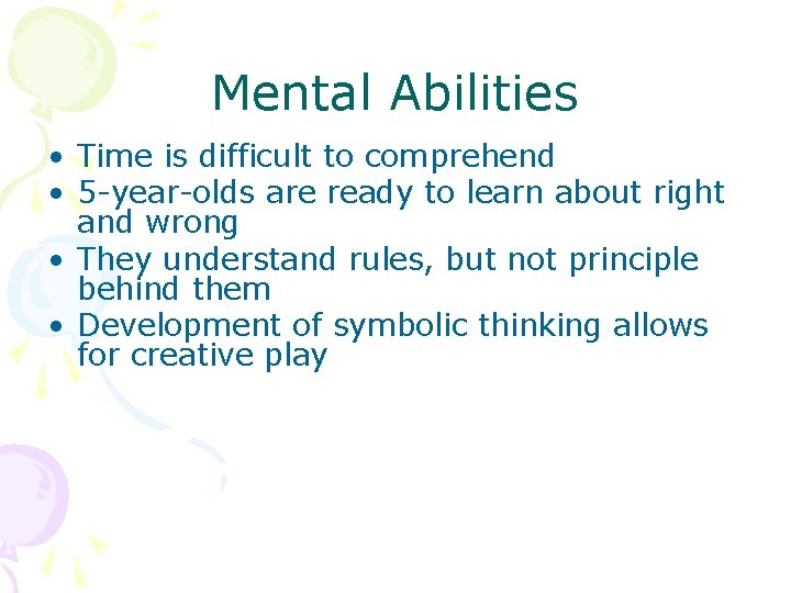 Mental Abilities • Time is difficult to comprehend • 5 -year-olds are ready to
