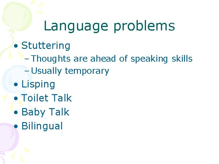 Language problems • Stuttering – Thoughts are ahead of speaking skills – Usually temporary