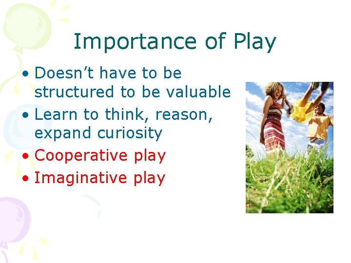 Importance of Play • Doesn’t have to be structured to be valuable • Learn