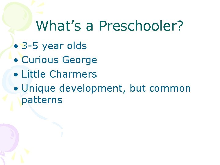 What’s a Preschooler? • 3 -5 year olds • Curious George • Little Charmers