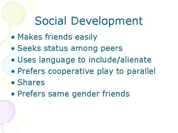 Social Development • Makes friends easily • Seeks status among peers • Uses language