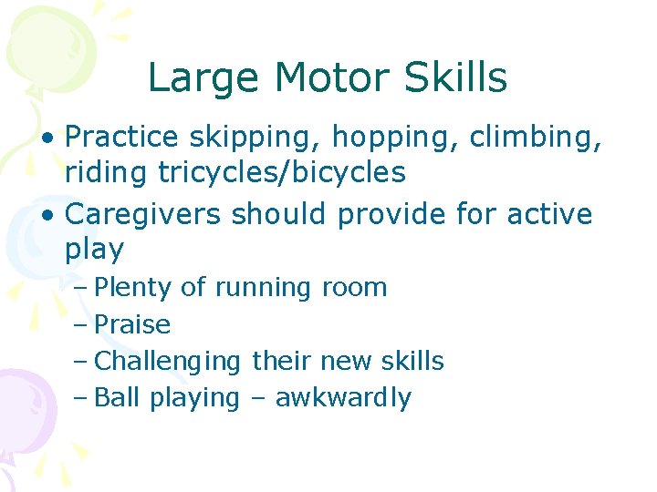 Large Motor Skills • Practice skipping, hopping, climbing, riding tricycles/bicycles • Caregivers should provide