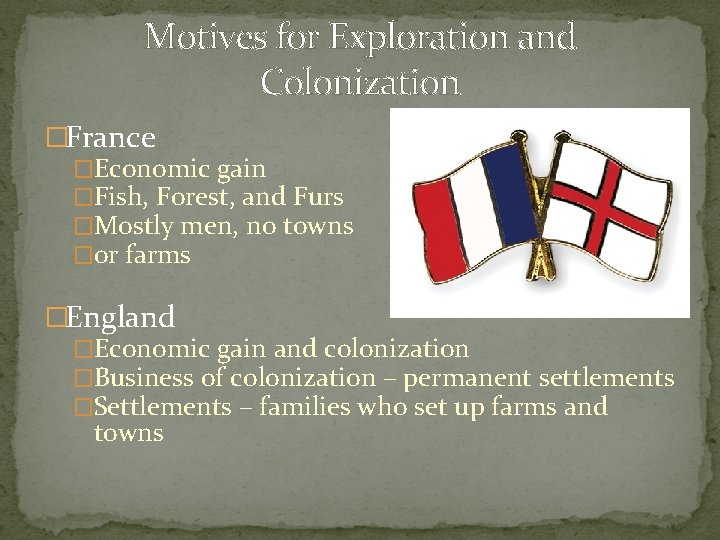 Motives for Exploration and Colonization �France �Economic gain �Fish, Forest, and Furs �Mostly men,