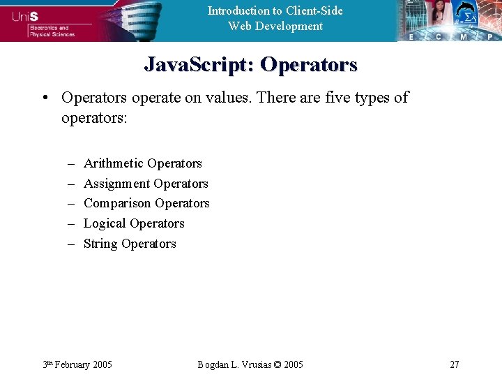 Introduction to Client-Side Web Development Java. Script: Operators • Operators operate on values. There