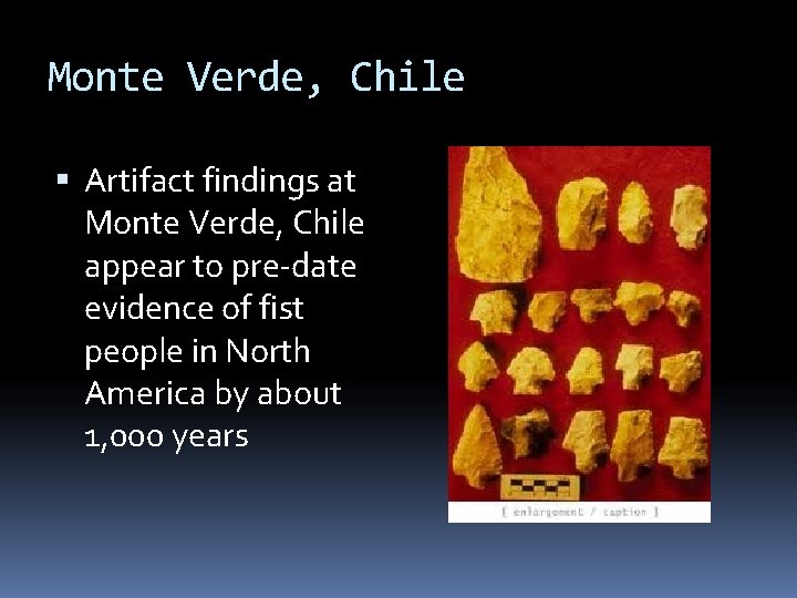 Monte Verde, Chile Artifact findings at Monte Verde, Chile appear to pre-date evidence of Monte Verde, Chile Artifact findings at Monte Verde, Chile appear to pre-date evidence of