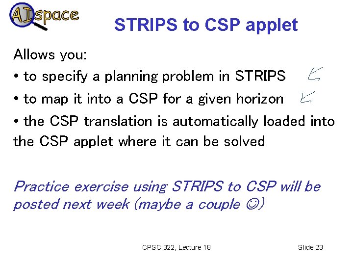 STRIPS to CSP applet Allows you: • to specify a planning problem in STRIPS