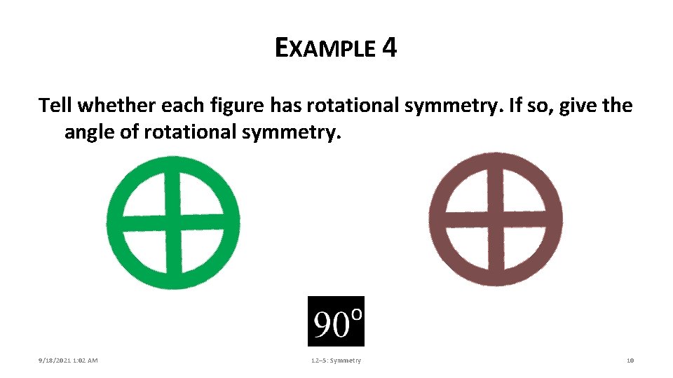 EXAMPLE 4 Tell whether each figure has rotational symmetry. If so, give the angle