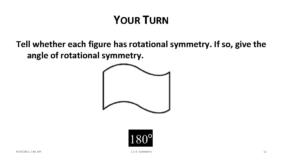 YOUR TURN Tell whether each figure has rotational symmetry. If so, give the angle
