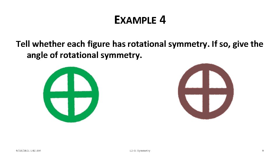 EXAMPLE 4 Tell whether each figure has rotational symmetry. If so, give the angle