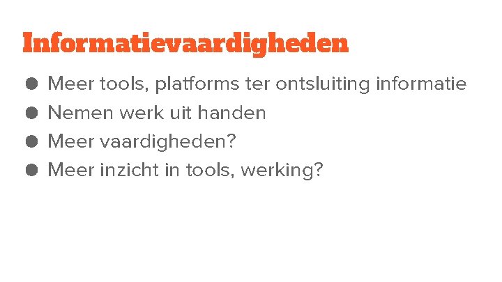 Informatievaardigheden ● ● Meer tools, platforms ter ontsluiting informatie Nemen werk uit handen Meer