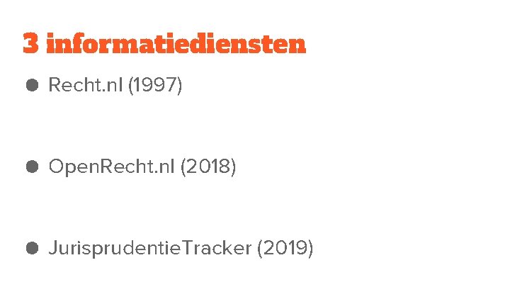 3 informatiediensten ● Recht. nl (1997) ● Open. Recht. nl (2018) ● Jurisprudentie. Tracker