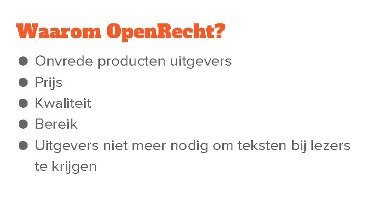 Waarom Open. Recht? ● ● ● Onvrede producten uitgevers Prijs Kwaliteit Bereik Uitgevers niet