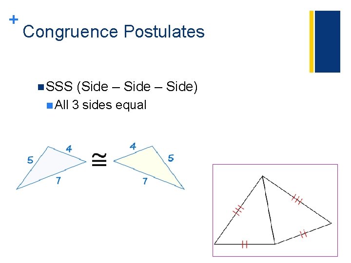 + Congruence Postulates n SSS n All (Side – Side) 3 sides equal 