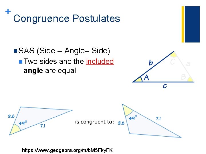 + Congruence Postulates n SAS (Side – Angle– Side) n Two sides and the