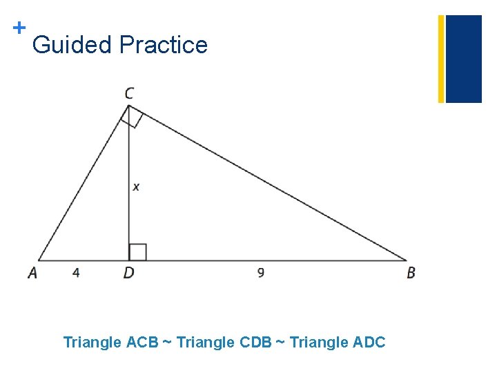 + Guided Practice Triangle ACB ~ Triangle CDB ~ Triangle ADC 