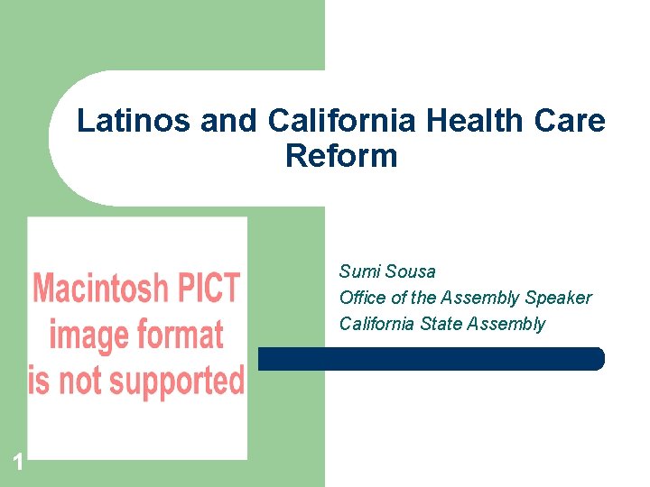 Latinos and California Health Care Reform Sumi Sousa Office of the Assembly Speaker California