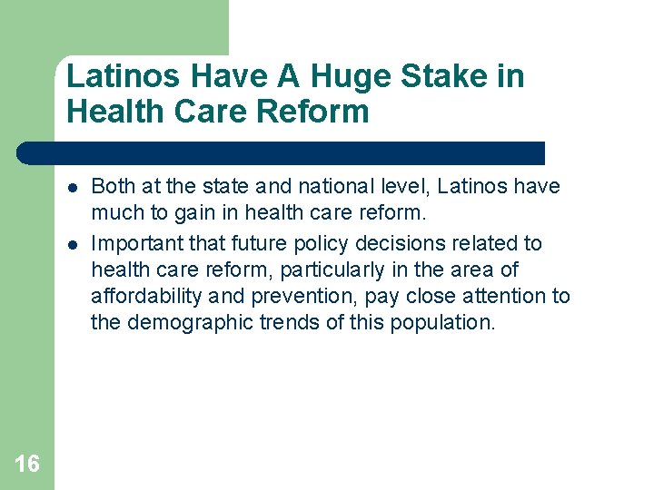 Latinos Have A Huge Stake in Health Care Reform l l 16 Both at