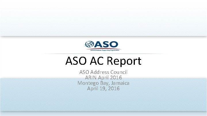 ASO AC Report ASO Address Council ARIN April 2016 Montego Bay, Jamaica April 19,