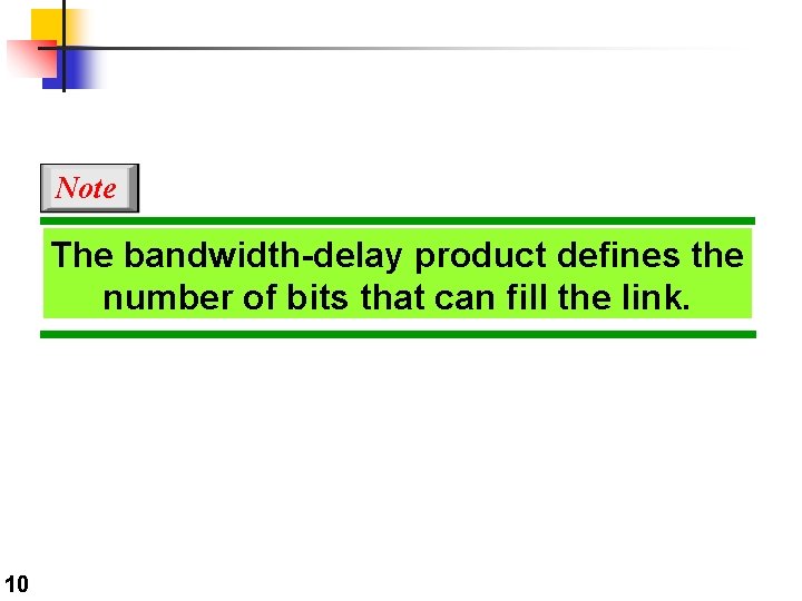 Note The bandwidth-delay product defines the number of bits that can fill the link.