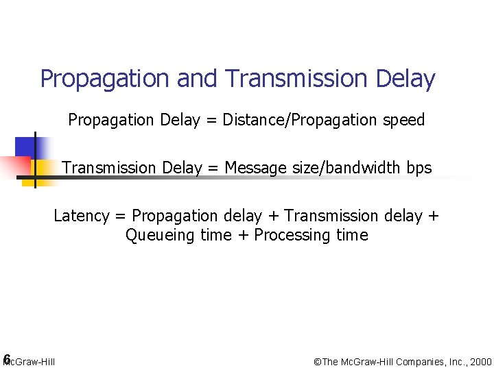 Propagation and Transmission Delay Propagation Delay = Distance/Propagation speed Transmission Delay = Message size/bandwidth