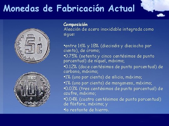 Monedas de Fabricación Actual Composición Aleación de acero inoxidable integrada como sigue: • entre