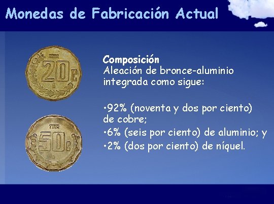 Monedas de Fabricación Actual Composición Aleación de bronce-aluminio integrada como sigue: • 92% (noventa