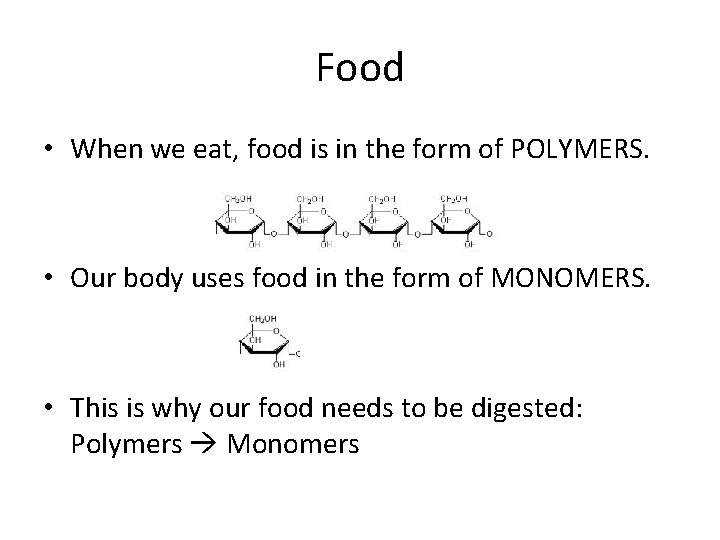 Food • When we eat, food is in the form of POLYMERS. • Our