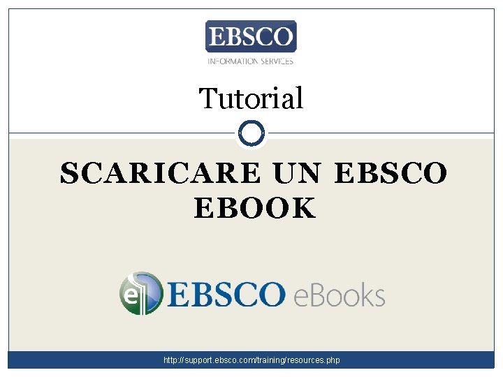 Tutorial SCARICARE UN EBSCO EBOOK http: //support. ebsco. com/training/resources. php 