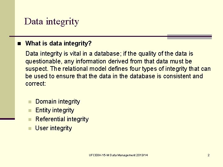 Data integrity n What is data integrity? Data integrity is vital in a database;