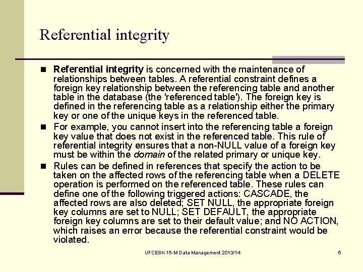 Referential integrity n Referential integrity is concerned with the maintenance of relationships between tables.