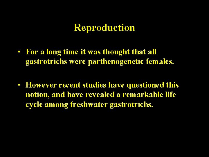 Reproduction • For a long time it was thought that all gastrotrichs were parthenogenetic