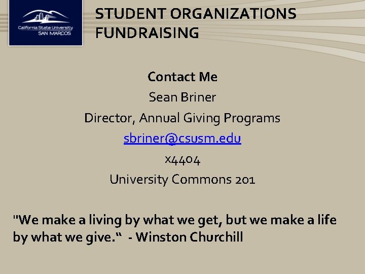 STUDENT ORGANIZATIONS FUNDRAISING Contact Me Sean Briner Director, Annual Giving Programs sbriner@csusm. edu x