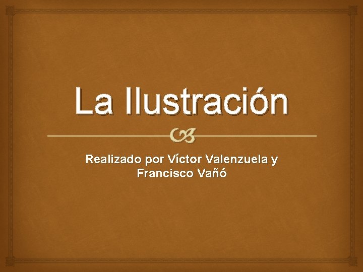 La Ilustración Realizado por Víctor Valenzuela y Francisco Vañó 