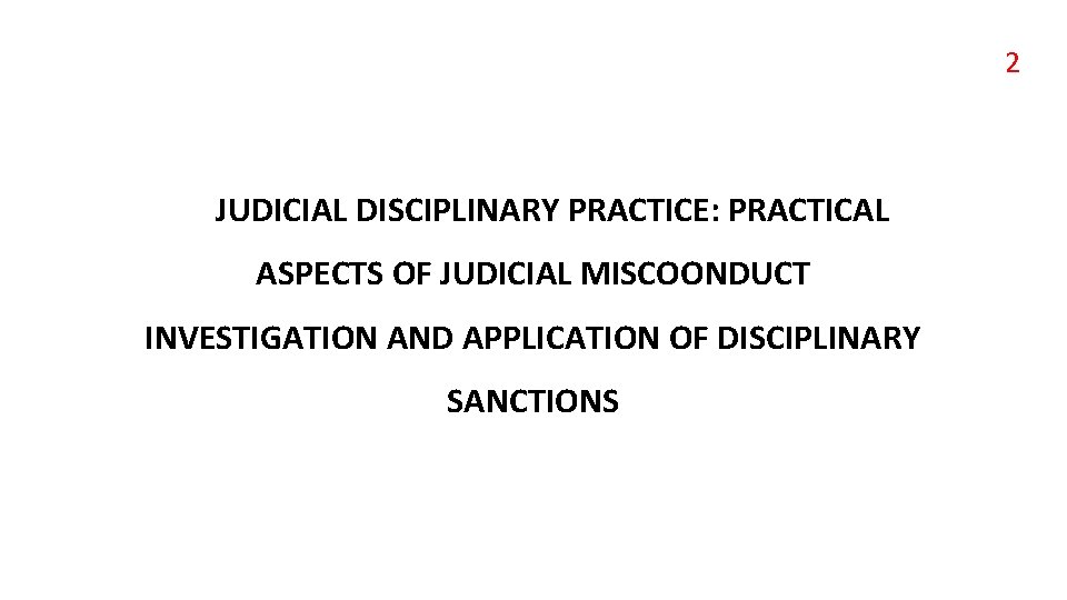 2 JUDICIAL DISCIPLINARY PRACTICE: PRACTICAL ASPECTS OF JUDICIAL MISCOONDUCT INVESTIGATION AND APPLICATION OF DISCIPLINARY