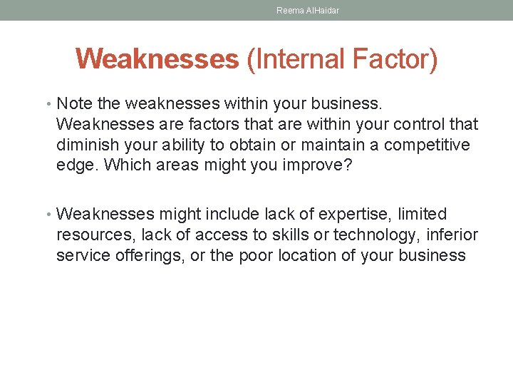 Reema Al. Haidar Weaknesses (Internal Factor) • Note the weaknesses within your business. Weaknesses