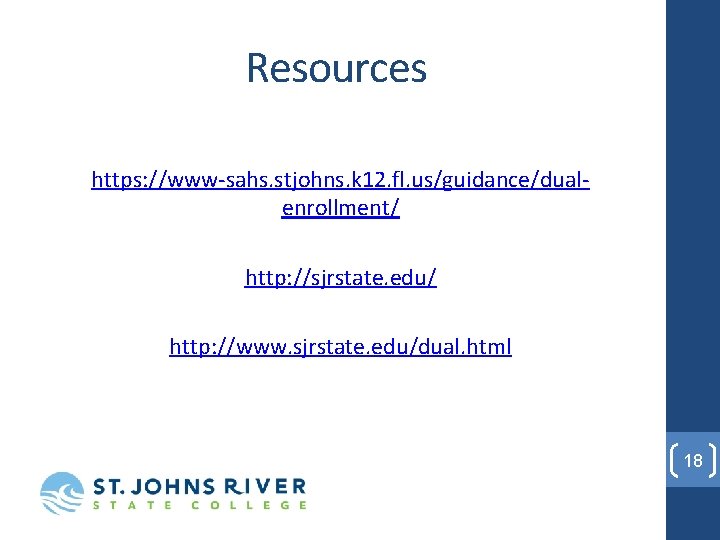 Resources https: //www-sahs. stjohns. k 12. fl. us/guidance/dualenrollment/ http: //sjrstate. edu/ http: //www. sjrstate.