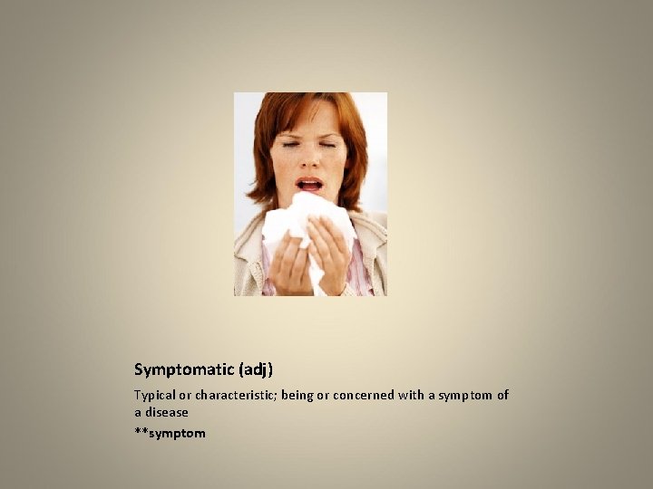 Symptomatic (adj) Typical or characteristic; being or concerned with a symptom of a disease