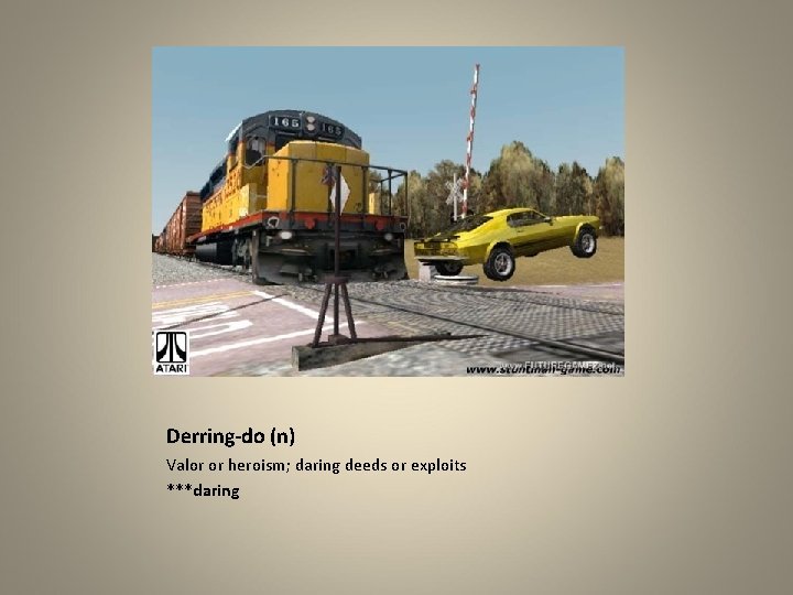 Derring-do (n) Valor or heroism; daring deeds or exploits ***daring 