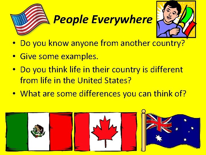 People Everywhere • Do you know anyone from another country? • Give some examples.