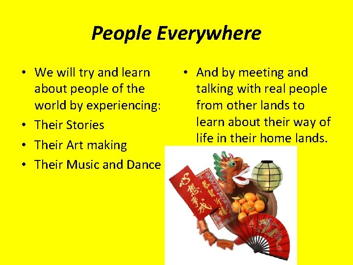 People Everywhere • We will try and learn about people of the world by