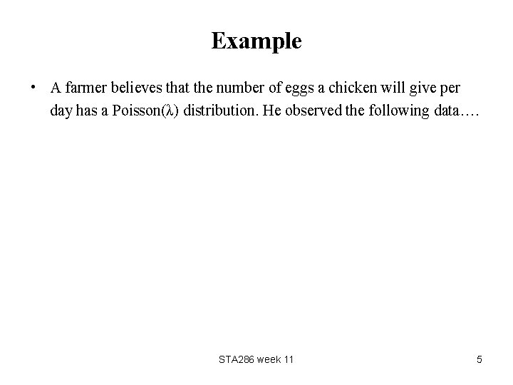 Example • A farmer believes that the number of eggs a chicken will give