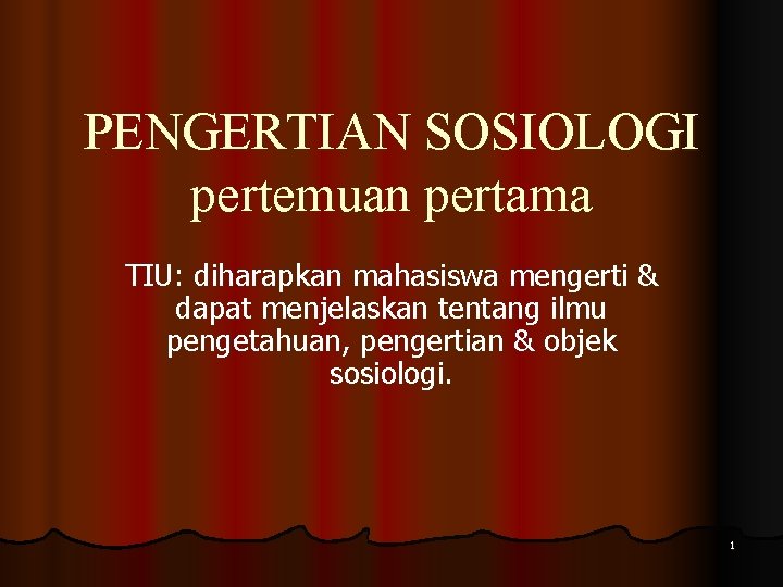 PENGERTIAN SOSIOLOGI pertemuan pertama TIU: diharapkan mahasiswa mengerti & dapat menjelaskan tentang ilmu pengetahuan,