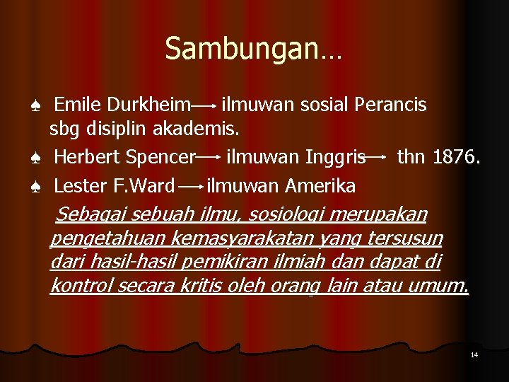 Sambungan… ♠ Emile Durkheim ilmuwan sosial Perancis sbg disiplin akademis. ♠ Herbert Spencer ilmuwan