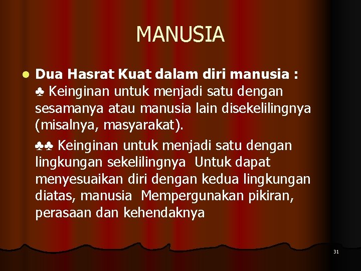 MANUSIA l Dua Hasrat Kuat dalam diri manusia : ♣ Keinginan untuk menjadi satu