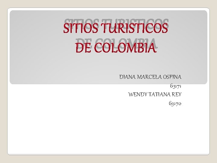 SITIOS TURISTICOS DE COLOMBIA DIANA MARCELA OSPINA 63171 WENDY TATIANA REY 63170 